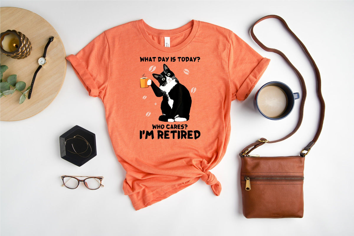 T-SHIRT - What Day Is Today Who Cares I'm Retired  Unisex Shirt