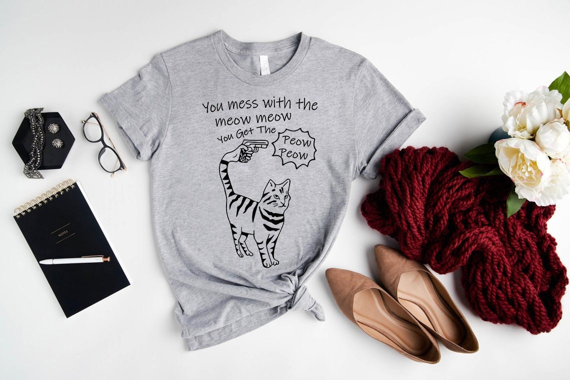T-SHIRT - You Mess With The Meow Meow You Get The Peow Peow Unisex Shirt
