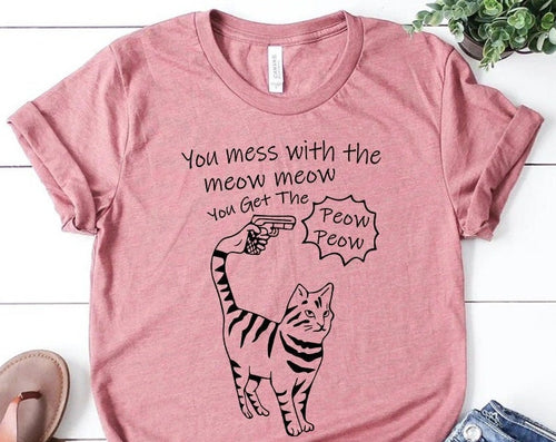 T-SHIRT - You Mess With The Meow Meow You Get The Peow Peow Unisex Shirt