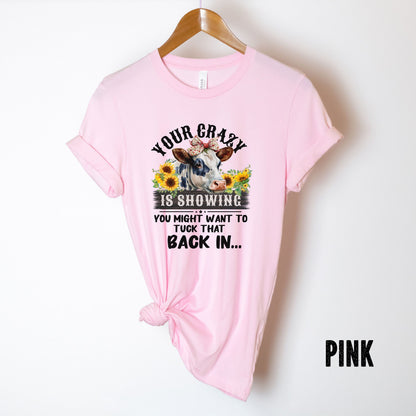 T-SHIRT - Your Crazy is Showing Unisex Shirt, Funny Cow Shirt